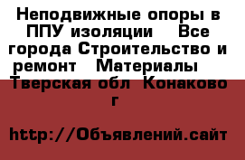 Неподвижные опоры в ППУ изоляции. - Все города Строительство и ремонт » Материалы   . Тверская обл.,Конаково г.